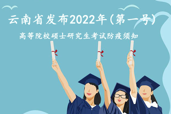 云南省发布2022年(第一号)高等院校硕士研究生考试防疫须知(图1)