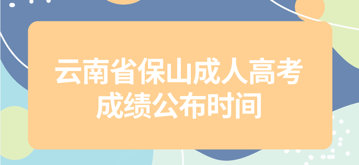 2022年云南省保山成人高考成绩公布时间